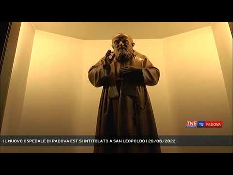 IL NUOVO OSPEDALE DI PADOVA EST SI INTITOLATO A SAN LEOPOLDO | 29/06/2022