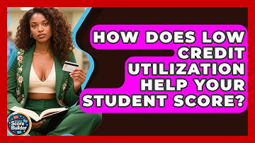 How Does Low Credit Utilization Help Your Student Score? - Student Score Builder