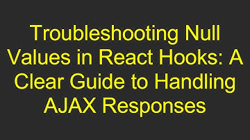 Troubleshooting Null Values in React Hooks: A Clear Guide to Handling AJAX Responses