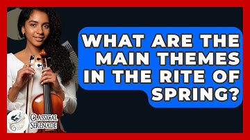 What Are The Main Themes In The Rite Of Spring? - Classical Serenade