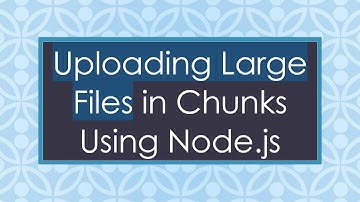 Uploading Large Files in Chunks Using Node.js