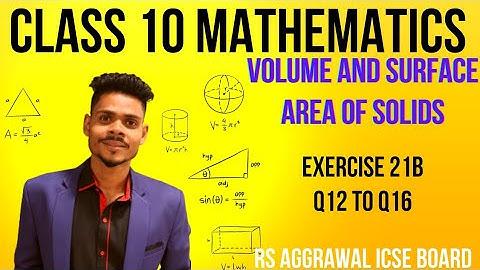Class 10 maths|Volume and surface area of solids|exercise 21B q12 to q16|rs aggarwal icse maths