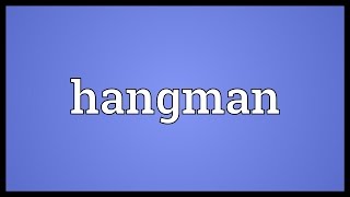 Hangman Meaning