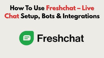 How To Use Freshchat – Live Chat Setup, Bots & Integrations