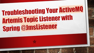 Troubleshooting Your ActiveMQ Artemis Topic Listener with Spring @ JmsListener