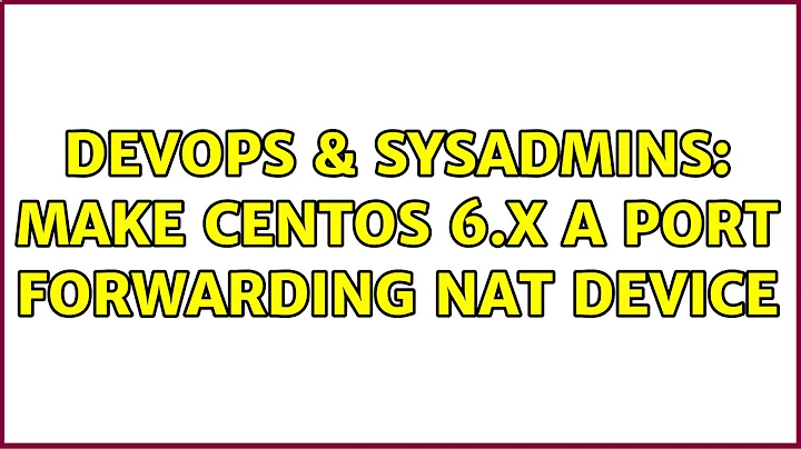 DevOps & SysAdmins: Make CentOS 6.x a port forwarding NAT device (3 Solutions!!)