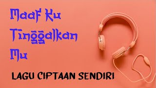 Maaf Ku Tinggalkan Mu  /  Lagu Mentah