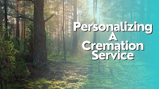 Making Cremation Meaningful: Ideas for Personalizing the Ceremony