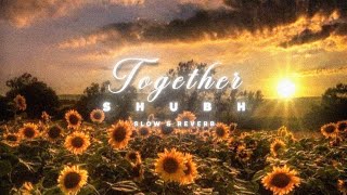 SHUBH - TOGETHER 🥀💗 ( SLOW + REVERB )