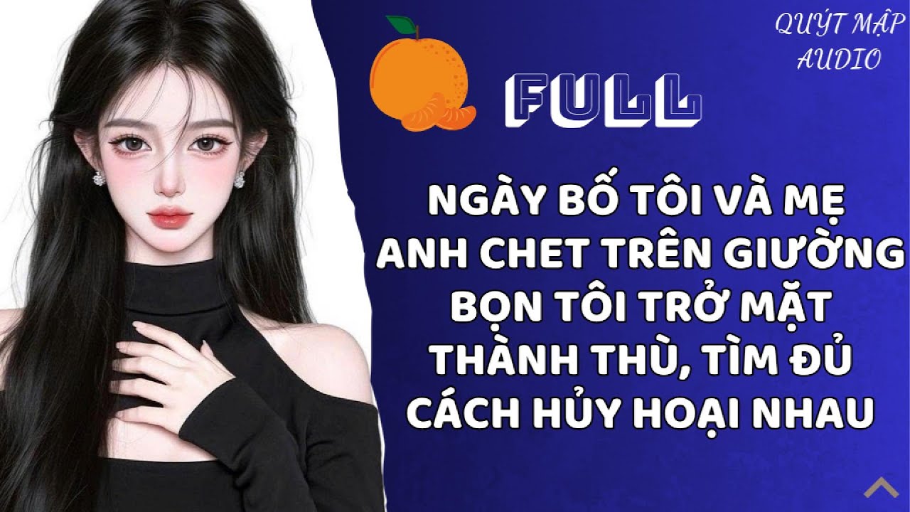 [FULL] NGÀY BỐ TÔI VÀ MẸ ANH CHET TRÊN GIƯỜNG BỌN TÔI TRỞ MẶT THÀNH THÙ, TÌM ĐỦ CÁCH HỦY HOẠI NHAU