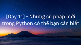 [Day 11] - Những cú pháp mới trong Python có thể bạn cần biết