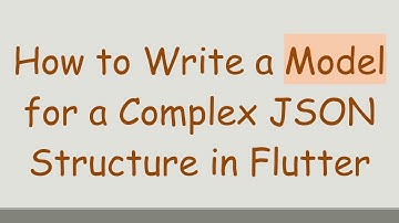 How to Write a Model for a Complex JSON Structure in Flutter