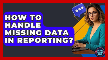 How To Handle Missing Data In Reporting? - Customer Support Coach
