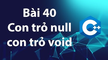 C++ 40: Con trỏ null, con trỏ void