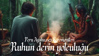 Ruhun Derin Yolculuğu Peru Ayahuasca Seremonileri Belgeseli