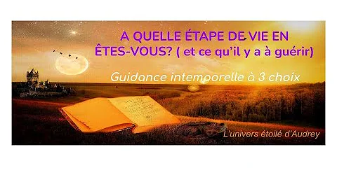 GUIDANCE (Intemporelle) : A QUELLE ETAPE DE VIE EN...