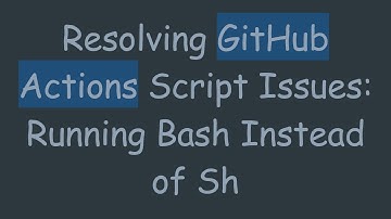Resolving GitHub Actions Script Issues: Running Bash Instead of Sh