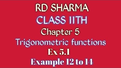 RD Sharma | Class 11 | Chapter 5 | Trigonometric functions | Ex 5.1 | Example 12 to 14 |