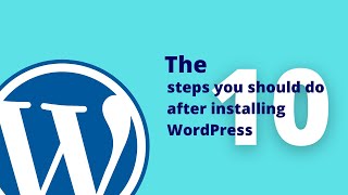 WordPress Tutorials - The 10 Steps You Should Do After Installing WordPRess 2021
