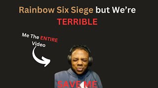 Rainbow Six Siege with my IRLs was a TERRIBLE IDEA