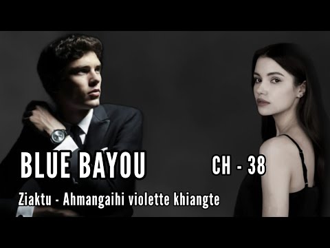BLUE BAYOU || CHAPTER - 38 || Ziaktu - Ahmangaihi violette khiangte