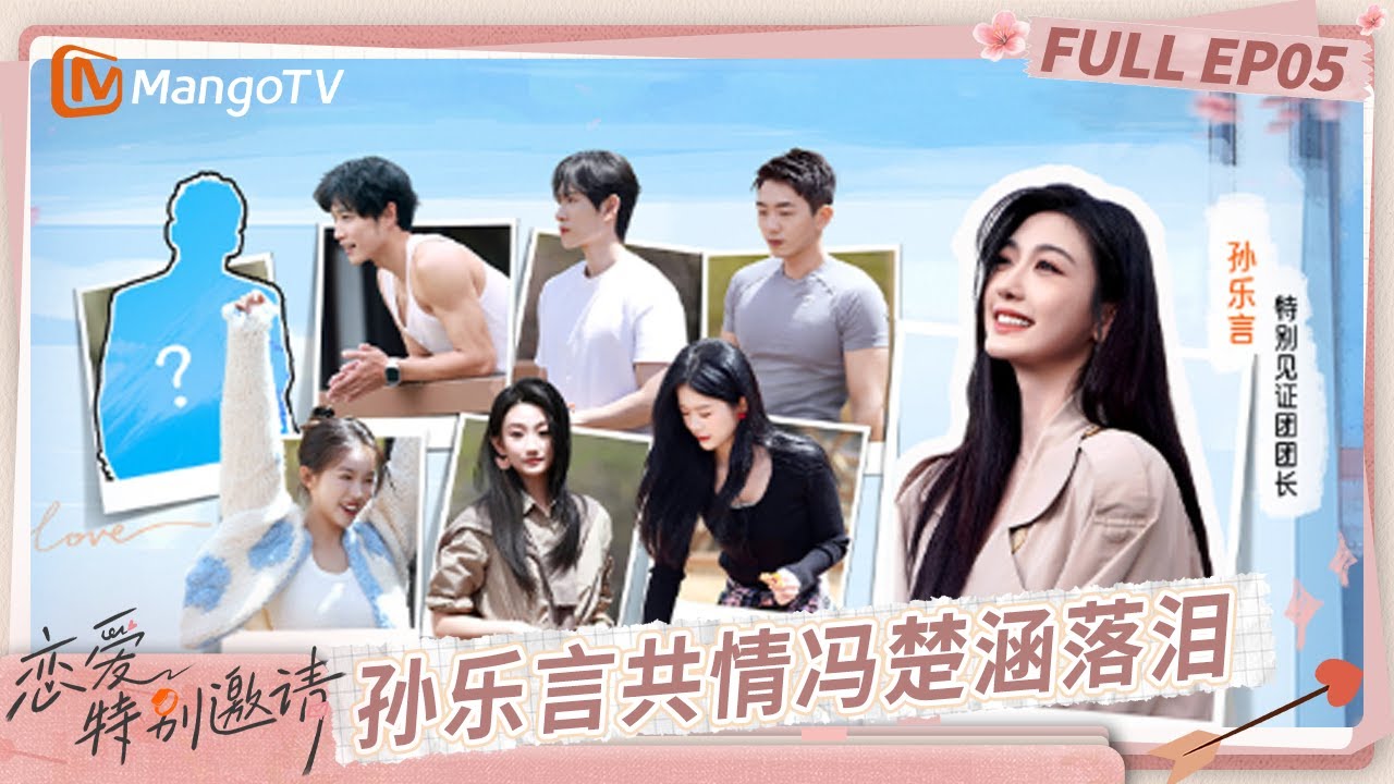 [CC] FULL《恋爱特别邀请》EP05：孙乐言共情冯楚涵落泪 新嘉宾入场引爆男生危机感？｜Special Invitation to Love｜MangoTV