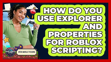 How Do You Use Explorer And Properties For Roblox Scripting? - Open World Tycoons