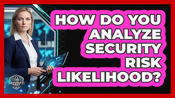 How Do You Analyze Security Risk Likelihood?