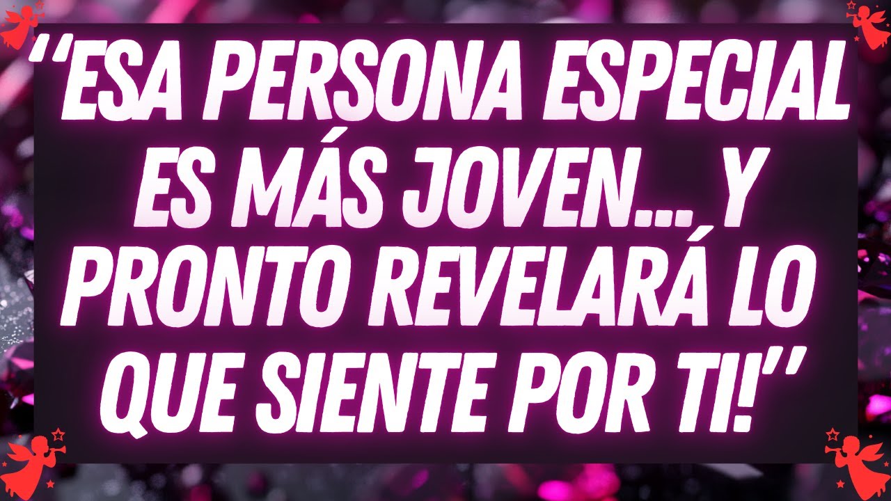 💌 Esa persona especial es más joven… y pronto revelará lo que siente por ti!