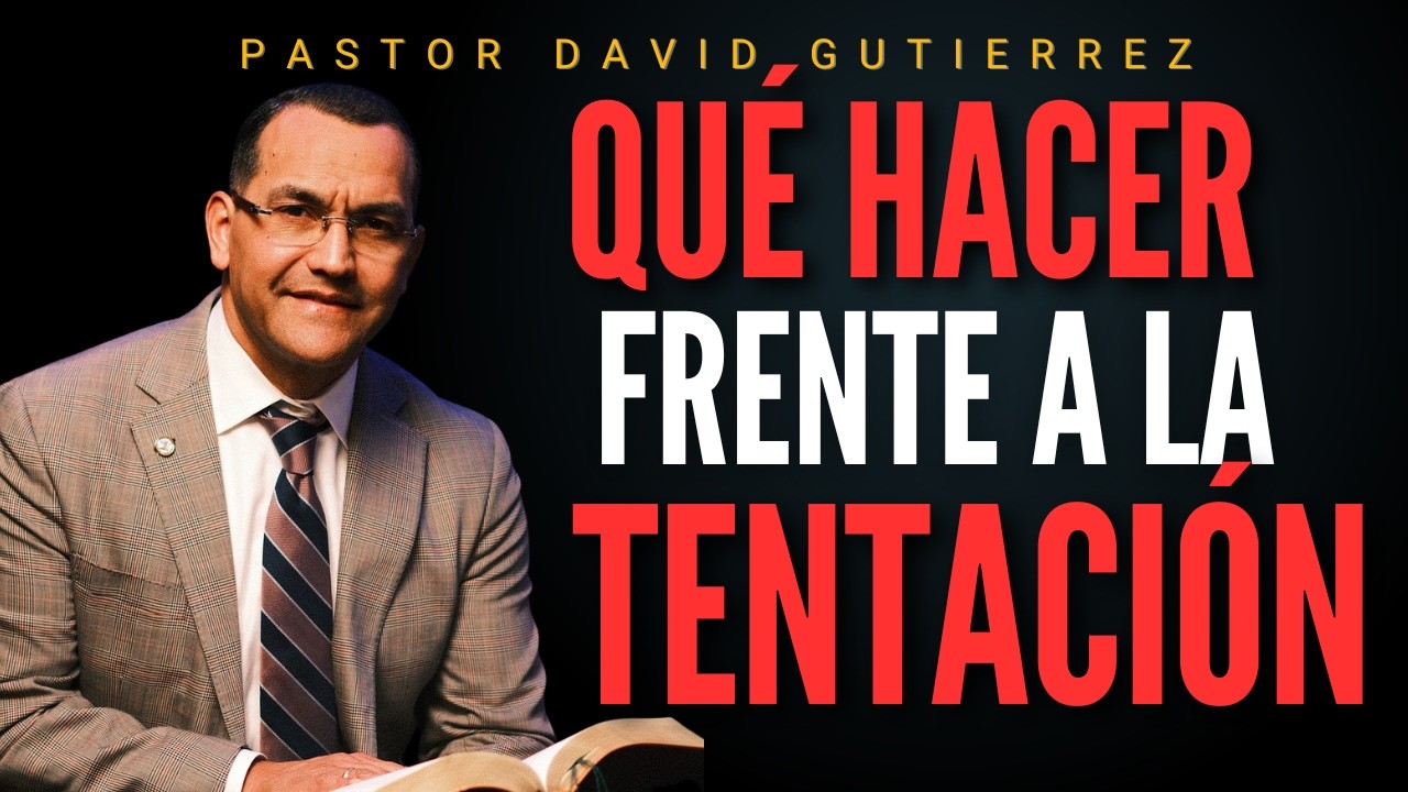 Qué hacer frente a la Tentación / Pastor General David Gutiérrez