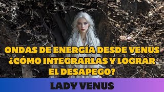 LADY VENUS: ONDAS DE ENERGÍA DESDE VENUS ¿CÓMO INTEGRARLAS Y LOGRAR EL DESAPEGO?