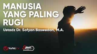 Manusia yang Paling Rugi - Ustadz Dr. Sufyan Baswedan, M.A. - 5 Menit yang Menginspirasi