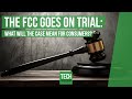 The FCC Goes on Trial: What Will the Case Mean for Consumers?