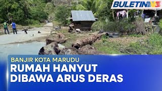 BANJIR KOTA MARUDU | Rumah Musnah Dihanyutkan Arus Deras Di Kampung Sungoi (BU)