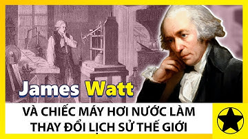 James Watt Và Chiếc Máy Hơi Nước Làm Thay Đổi Lịch Sử Thế Giới