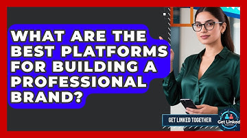What Are the Best Platforms for Building a Professional Brand? | Get Linked Together News