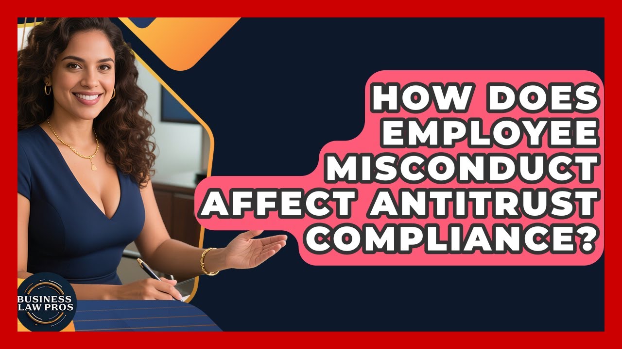 How Does Employee Misconduct Affect Antitrust Compliance? - Business Law Pros
