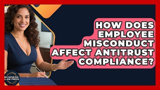 How Does Employee Misconduct Affect Antitrust Compliance? - Business Law Pros
