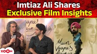 Imtiaz Ali & Vedang Raina Exclusive Interview | 'Main Vaapas Aaunga' Movie | Behind the Scenes