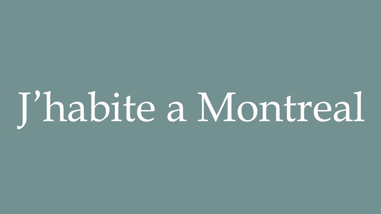 How to Pronounce ''J'habite à Montréal'' (I live in Montreal) Correctly