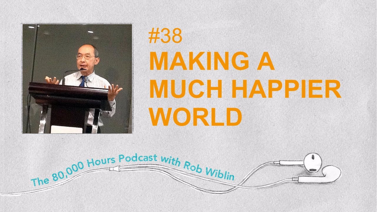 #38 - Prof Ng on anticipating effective altruism decades ago & how to make a much happier world