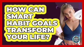 How Can SMART Habit Goals Transform Your Life? - Habit Hacks Hub