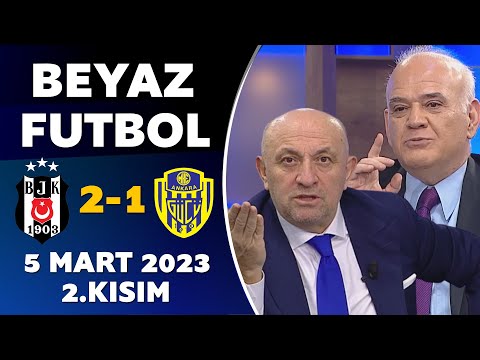Beyaz Futbol 5 Mart 2023 2.Kısım / Beşiktaş 2-1 Ankaragücü
