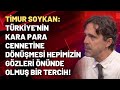 Timur Soykan: Türkiye'nin kara para cennetine dönüşmesi hepimizin gözleri önünde olmuş bir tercih!