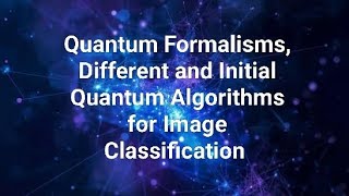 Quantum Formalisms and Different and Initial Quantum Algorithms for Image Classification