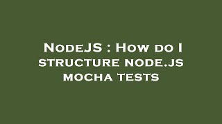 NodeJS : How do I structure node.js mocha tests