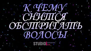 ТОЛКОВАТЕЛЬ СНОВ ~ ОБСТРИГАТЬ ВОЛОСЫ ВО СНЕ, К ЧЕМУ СНИТСЯ