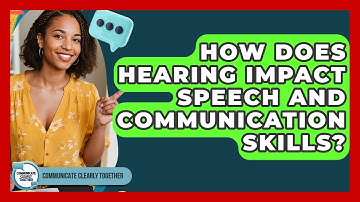 How Does Hearing Impact Speech And Communication Skills? - Communicate Clearly Together