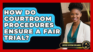 How Do Courtroom Procedures Ensure a Fair Trial? - Justice System Explained