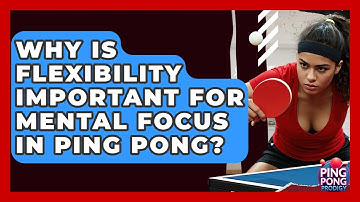 Why Is Flexibility Important For Mental Focus In Ping Pong? - Ping Pong Prodigy